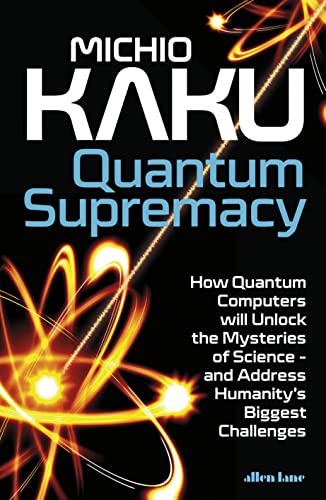 Quantum Supremacy: How Quantum Computers will Unlock the Mysteries of Science – and Address Humanity’s Biggest Challenges von Allen Lane